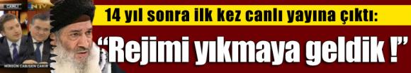   Bu rejimi yıkmaya geldik  